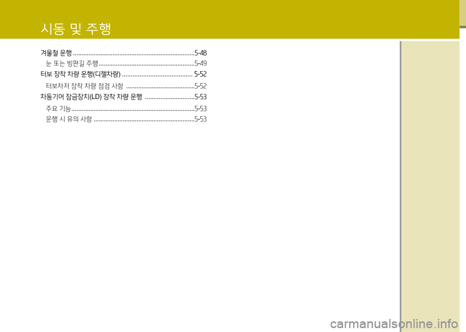 Hyundai Grand Starex 2015  그랜드 스타렉스 - 사용 설명서 (in Korean) 시동 및 주B
0울철 운B  ....................................................................... 자-4놓
눈  또는  빙판길  주행  ......................................................