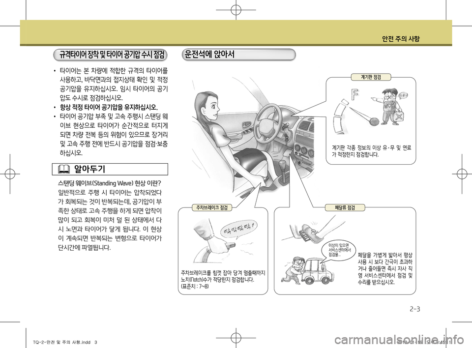Hyundai Grand Starex 2012  그랜드 스타렉스 - 사용 설명서 (in Korean) 안전 주의 사항
2-3
•  타이어는  본  차량에  적합한  규격의  타이어를 
사용하고,  바닥면과의  접지상태  확인  및  적정  
공기압을  유지하십시오.  �