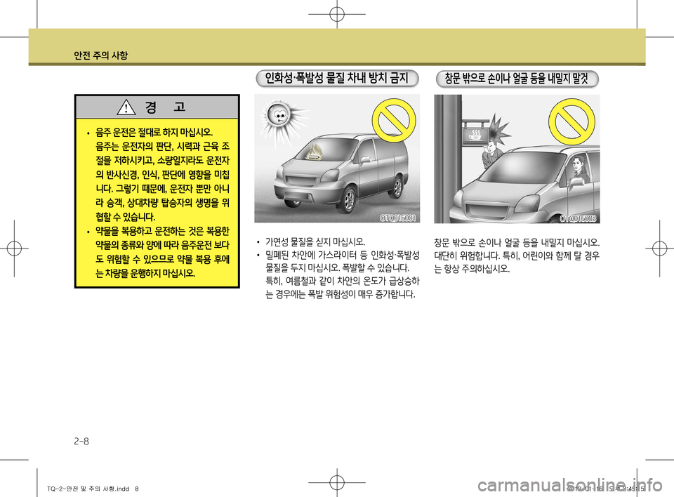 Hyundai Grand Starex 2012  그랜드 스타렉스 - 사용 설명서 (in Korean) 안전 주의 사항
2-8
 
• 음주 운전은 절대로 하지 마십시오
.
  음주는  운전자의  판단 ,  시력과  근육  조
절을 저하시키고 , 소량일지라도 운전자
의 �