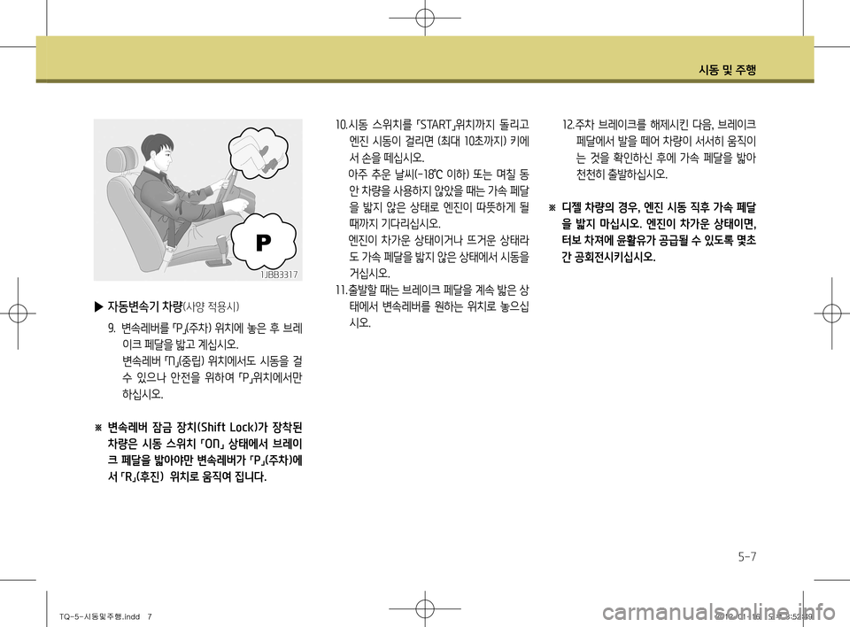 Hyundai Grand Starex 2012 그랜드 스타렉스 - 사용 설명서 (in Korean) 시동 및 주행
5-7
10. 시동 스위치를
「START
」위치까지 돌리고
엔진 시동이 걸리면 (최대 10초까지) 키에
서 손을 떼십시오.
아주 추운 날씨( -18 Hyundai Grand Starex 2012 그랜드 스타렉스 - 사용 설명서 (in Korean) 시동 및 주행
5-7
10. 시동 스위치를
「START
」위치까지 돌리고
엔진 시동이 걸리면 (최대 10초까지) 키에
서 손을 떼십시오.
아주 추운 날씨( -18