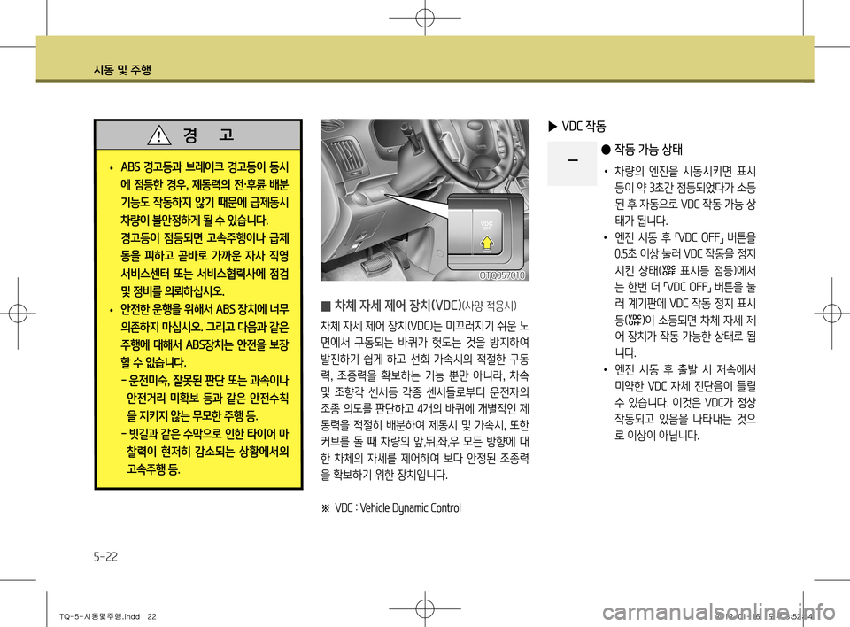 Hyundai Grand Starex 2012 그랜드 스타렉스 - 사용 설명서 (in Korean) 시동 및 주행
5-22
̰ 차체 자세 제어 장치(VDC)(사양 적용시)
차체 자세 제어 장치(
VD C)는 미끄러지기 쉬운 노
면에서 구동되는 바퀴가 헛도는 것을 Hyundai Grand Starex 2012 그랜드 스타렉스 - 사용 설명서 (in Korean) 시동 및 주행
5-22
̰ 차체 자세 제어 장치(VDC)(사양 적용시)
차체 자세 제어 장치(
VD C)는 미끄러지기 쉬운 노
면에서 구동되는 바퀴가 헛도는 것을