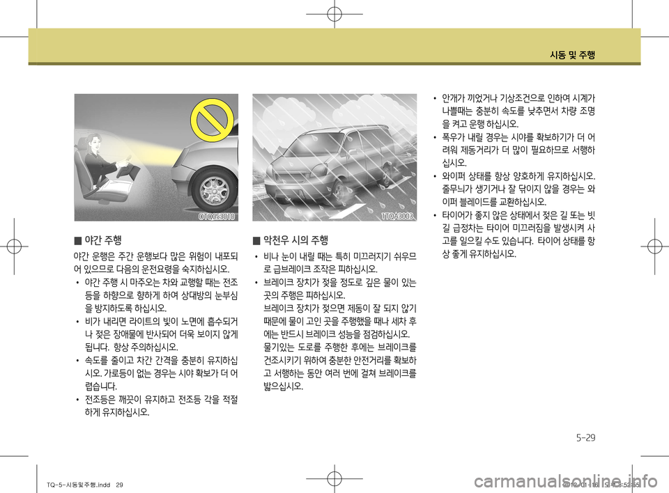Hyundai Grand Starex 2012 그랜드 스타렉스 - 사용 설명서 (in Korean) 시동 및 주행
5-29
̰ 야간 주행
야간 운행은 주간 운행보다 많은 위험이 내포되
어 있으므로 다음의 운전요령을 숙지하십시오. •
야간 주행 시 Hyundai Grand Starex 2012 그랜드 스타렉스 - 사용 설명서 (in Korean) 시동 및 주행
5-29
̰ 야간 주행
야간 운행은 주간 운행보다 많은 위험이 내포되
어 있으므로 다음의 운전요령을 숙지하십시오. •
야간 주행 시