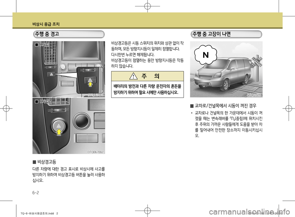 Hyundai Grand Starex 2012 그랜드 스타렉스 - 사용 설명서 (in Korean) 비상시 응급 조치
6-2
주행 중 경고 주행 중 고장이 나면
비상경고등은 시동 스위치의 위치와 상관 없이 작
동하며, 모든 방향지시등이 일제히 점멸 Hyundai Grand Starex 2012 그랜드 스타렉스 - 사용 설명서 (in Korean) 비상시 응급 조치
6-2
주행 중 경고 주행 중 고장이 나면
비상경고등은 시동 스위치의 위치와 상관 없이 작
동하며, 모든 방향지시등이 일제히 점멸
