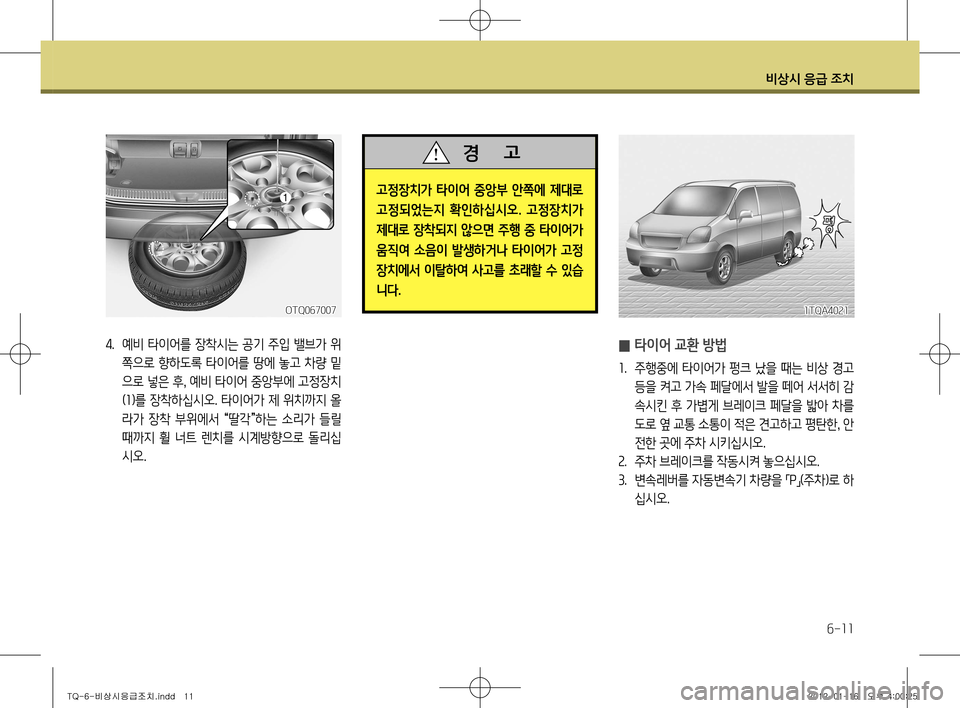 Hyundai Grand Starex 2012 그랜드 스타렉스 - 사용 설명서 (in Korean) 비상시 응급 조치
6-11
4. 예비 타이어를 장착시는 공기 주입 밸브가 위
쪽으로 향하도록 타이어를 땅에 놓고 차량 밑
으로 넣은 후 , 예비 타이어 중앙 Hyundai Grand Starex 2012 그랜드 스타렉스 - 사용 설명서 (in Korean) 비상시 응급 조치
6-11
4. 예비 타이어를 장착시는 공기 주입 밸브가 위
쪽으로 향하도록 타이어를 땅에 놓고 차량 밑
으로 넣은 후 , 예비 타이어 중앙