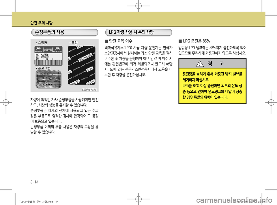 Hyundai Grand Starex 2012 그랜드 스타렉스 - 사용 설명서 (in Korean) 안전 주의 사항
2-14
OAM029001
차량에 최적인 자사 순정부품을 사용해야만 안전
하고, 최상의 성능을 유지할 수 있습니다.
순정부품은 자사의 신차에 Hyundai Grand Starex 2012 그랜드 스타렉스 - 사용 설명서 (in Korean) 안전 주의 사항
2-14
OAM029001
차량에 최적인 자사 순정부품을 사용해야만 안전
하고, 최상의 성능을 유지할 수 있습니다.
순정부품은 자사의 신차에