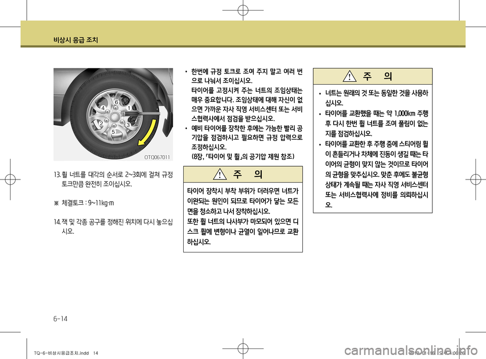 Hyundai Grand Starex 2012 그랜드 스타렉스 - 사용 설명서 (in Korean) 비상시 응급 조치
6-14
13. 휠 너트를 대각의 순서로 2~3회에 걸쳐 규정
토크만큼 완전히 조이십시오.
※ 체결토크
: 9~11kg·m
14 . 잭 및 각종 공구를 Hyundai Grand Starex 2012 그랜드 스타렉스 - 사용 설명서 (in Korean) 비상시 응급 조치
6-14
13. 휠 너트를 대각의 순서로 2~3회에 걸쳐 규정
토크만큼 완전히 조이십시오.
※ 체결토크
: 9~11kg·m
14 . 잭 및 각종 공구를
