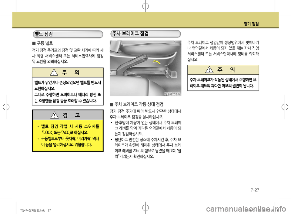 Hyundai Grand Starex 2012  그랜드 스타렉스 - 사용 설명서 (in Korean) 정기 점검
7-27
 
̰ 주차 브레이크 작동 상태 점검
정기  점검  주기에  따라  반드시  안전한  상태에서  
주차 브레이크 점검을 실시하십시오. •
  전 ·