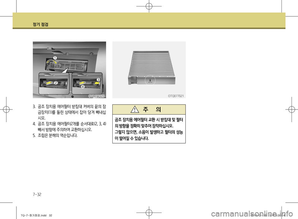 Hyundai Grand Starex 2012  그랜드 스타렉스 - 사용 설명서 (in Korean) 정기 점검
7-32
3.  공조 장치용 에어필터 받침대 커버의 끝의 잠
금장치( 1)를  돌린  상태에서  잡아  당겨  빼내십
시오.
4 .  공조  장치용  에어필터 2개