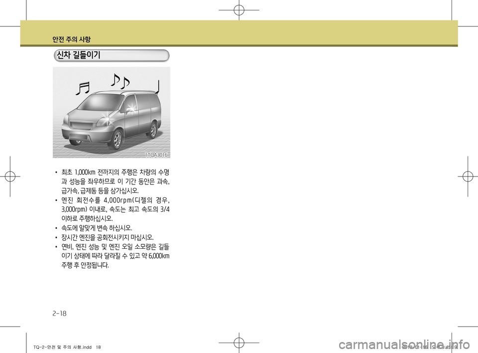Hyundai Grand Starex 2012 그랜드 스타렉스 - 사용 설명서 (in Korean) 안전 주의 사항
2-18
• 최초 1,000km 전까지의 주행은 차량의 수명
과 성능을 좌우하므로 이 기간 동안은 과속,
급가속, 급제동 등을 삼가십시 Hyundai Grand Starex 2012 그랜드 스타렉스 - 사용 설명서 (in Korean) 안전 주의 사항
2-18
• 최초 1,000km 전까지의 주행은 차량의 수명
과 성능을 좌우하므로 이 기간 동안은 과속,
급가속, 급제동 등을 삼가십시