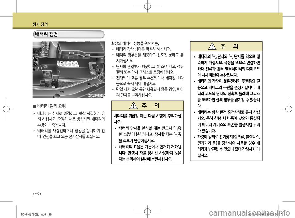 Hyundai Grand Starex 2012 그랜드 스타렉스 - 사용 설명서 (in Korean) 정기 점검
7-36
̰ 배터리 관리 요령
•
배터리는 수시로 점검하고 , 항상 청결하게 유
지 하십시오. 오염된 채로 방치하면 배터리의
수명이 Hyundai Grand Starex 2012 그랜드 스타렉스 - 사용 설명서 (in Korean) 정기 점검
7-36
̰ 배터리 관리 요령
•
배터리는 수시로 점검하고 , 항상 청결하게 유
지 하십시오. 오염된 채로 방치하면 배터리의
수명이