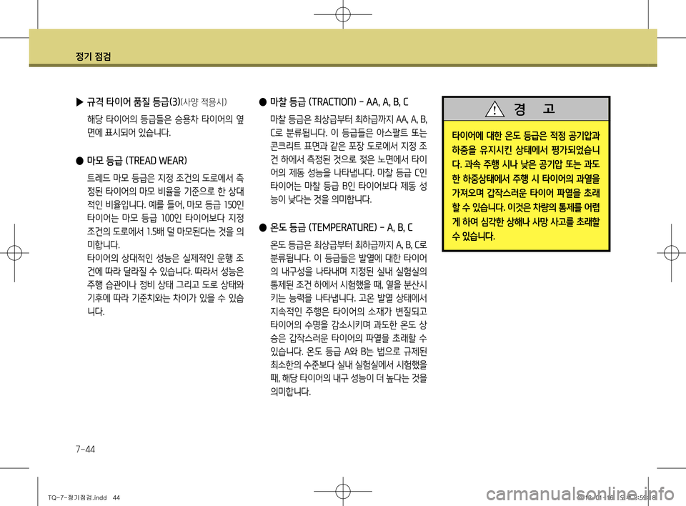 Hyundai Grand Starex 2012 그랜드 스타렉스 - 사용 설명서 (in Korean) 정기 점검
7-44
● 마찰 등급 (TRACTION) - AA, A, B, C
마찰 등급은 최상급부터 최하급까지 AA, A, B,
C 로 분류됩니다. 이 등급들은 아스팔트 또는
콘 Hyundai Grand Starex 2012 그랜드 스타렉스 - 사용 설명서 (in Korean) 정기 점검
7-44
● 마찰 등급 (TRACTION) - AA, A, B, C
마찰 등급은 최상급부터 최하급까지 AA, A, B,
C 로 분류됩니다. 이 등급들은 아스팔트 또는
콘