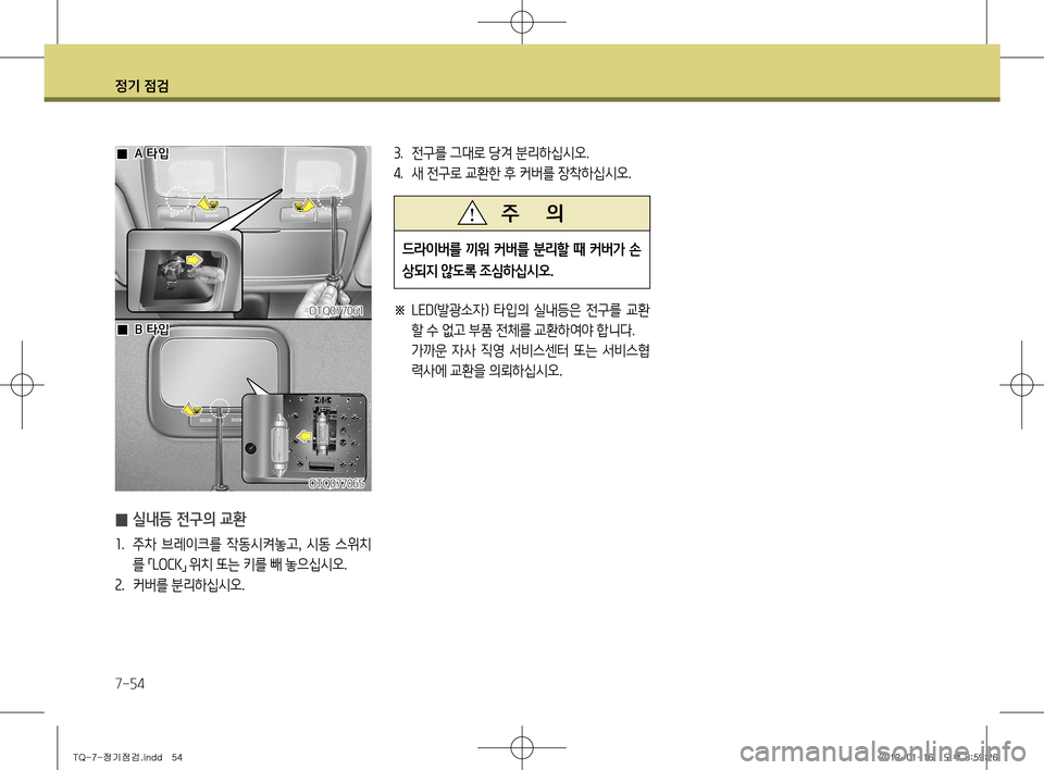 Hyundai Grand Starex 2012 그랜드 스타렉스 - 사용 설명서 (in Korean) 정기 점검
7-54
드라이버를 끼워 커버를 분리할 때 커버가 손
상되지 않도록 조심하십시오.
주 의
3. 전구를 그대로 당겨 분리하십시오.
4 . 새 전구 Hyundai Grand Starex 2012 그랜드 스타렉스 - 사용 설명서 (in Korean) 정기 점검
7-54
드라이버를 끼워 커버를 분리할 때 커버가 손
상되지 않도록 조심하십시오.
주 의
3. 전구를 그대로 당겨 분리하십시오.
4 . 새 전구