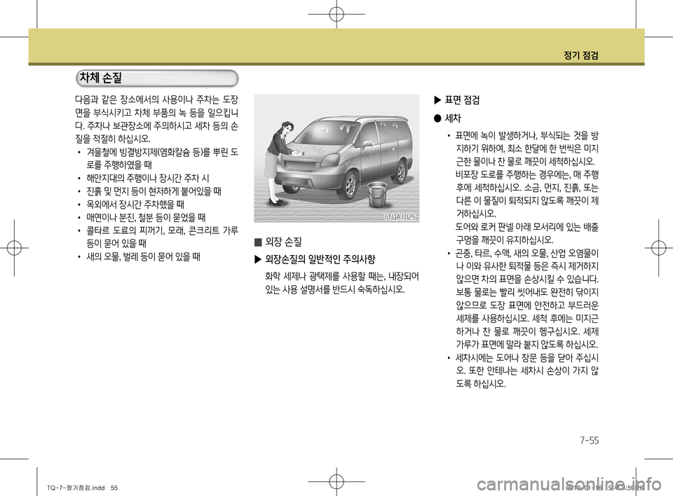 Hyundai Grand Starex 2012 그랜드 스타렉스 - 사용 설명서 (in Korean) 정기 점검
7-55
̰ 외장 손질
▶ 외장손질의 일반적인 주의사항
화학 세제나 광택제를 사용할 때는 , 내장되어
있는 사용 설명서를 반드시 숙독 Hyundai Grand Starex 2012 그랜드 스타렉스 - 사용 설명서 (in Korean) 정기 점검
7-55
̰ 외장 손질
▶ 외장손질의 일반적인 주의사항
화학 세제나 광택제를 사용할 때는 , 내장되어
있는 사용 설명서를 반드시 숙독