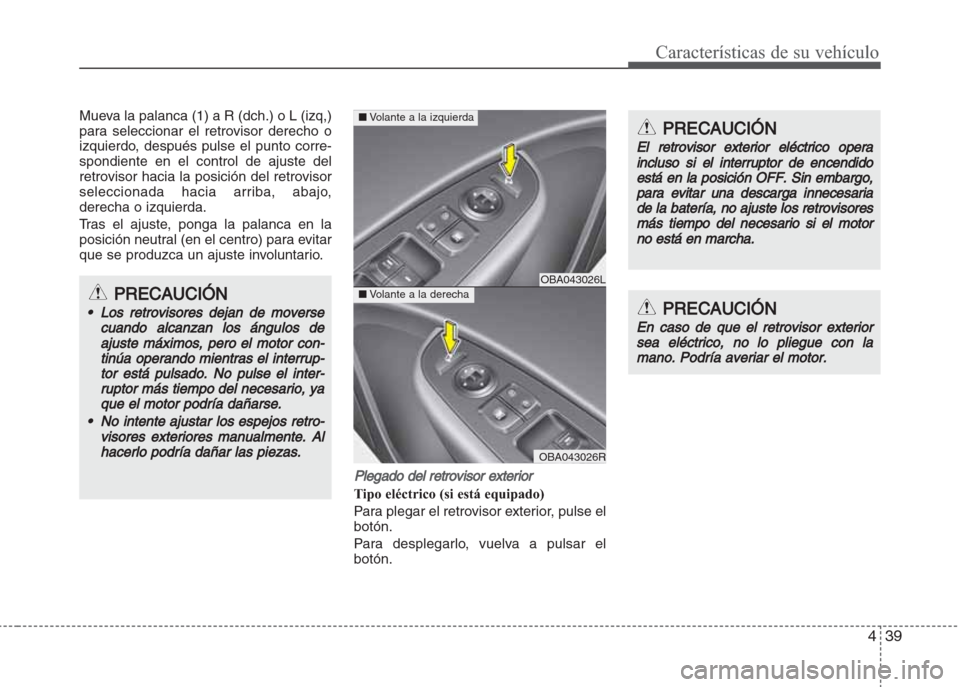 Hyundai Grand i10 2016  Manual del propietario (in Spanish) 439
Características de su vehículo
Mueva la palanca (1) a R (dch.) o L (izq,)
para seleccionar el retrovisor derecho o
izquierdo, después pulse el punto corre-
spondiente en el control de ajuste de