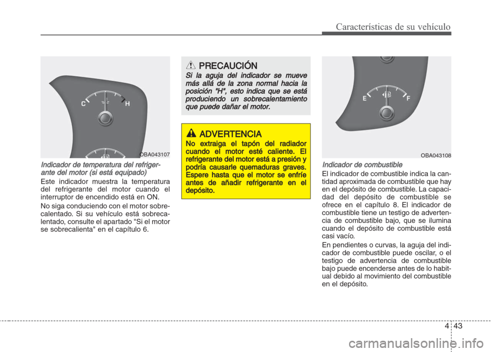 Hyundai Grand i10 2016  Manual del propietario (in Spanish) 443
Características de su vehículo
Indicador de temperatura del refriger-
ante del motor (si está equipado)
Este indicador muestra la temperatura
del refrigerante del motor cuando el
interruptor de