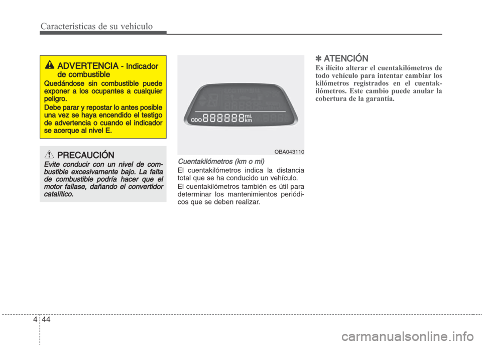 Hyundai Grand i10 2016  Manual del propietario (in Spanish) Características de su vehículo
44 4
Cuentakilómetros (km o mi)
El cuentakilómetros indica la distancia
total que se ha conducido un vehículo.
El cuentakilómetros también es útil para
determina
