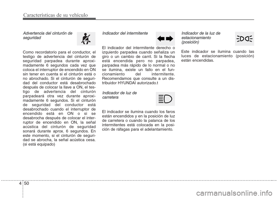 Hyundai Grand i10 2016 Manual del propietario (in Spanish) Características de su vehículo
50 4
Advertencia del cinturón de
seguridad
Como recordatorio para el conductor, el
testigo de advertencia del cinturón de
seguridad parpadea durante aproxi-
madament Hyundai Grand i10 2016 Manual del propietario (in Spanish) Características de su vehículo
50 4
Advertencia del cinturón de
seguridad
Como recordatorio para el conductor, el
testigo de advertencia del cinturón de
seguridad parpadea durante aproxi-
madament