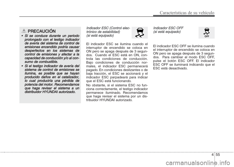 Hyundai Grand i10 2016 Manual del propietario (in Spanish) 455
Características de su vehículo
Indicador ESC (Control elec-
trónico de estabilidad)
(si está equipado)
El indicador ESC se ilumina cuando el
interruptor de encendido se coloca en
ON pero se ap Hyundai Grand i10 2016 Manual del propietario (in Spanish) 455
Características de su vehículo
Indicador ESC (Control elec-
trónico de estabilidad)
(si está equipado)
El indicador ESC se ilumina cuando el
interruptor de encendido se coloca en
ON pero se ap