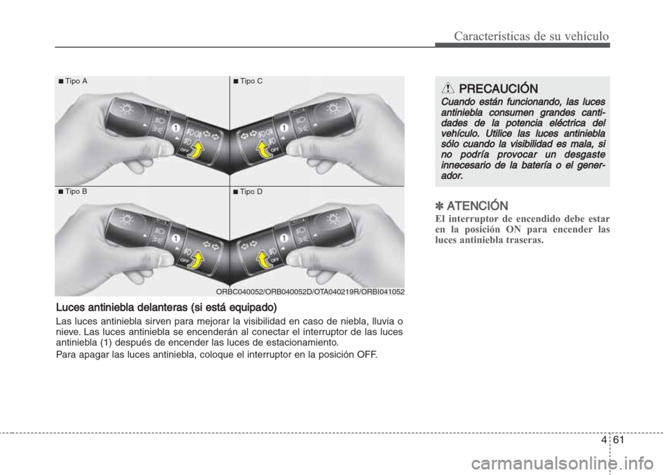 Hyundai Grand i10 2016 Manual del propietario (in Spanish) 461
Características de su vehículo
✽ATENCIÓN
El interruptor de encendido debe estar
en la posición ON para encender las
luces antiniebla traseras.
PRECAUCIÓN
Cuando están funcionando, las luce Hyundai Grand i10 2016 Manual del propietario (in Spanish) 461
Características de su vehículo
✽ATENCIÓN
El interruptor de encendido debe estar
en la posición ON para encender las
luces antiniebla traseras.
PRECAUCIÓN
Cuando están funcionando, las luce