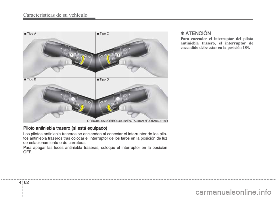 Hyundai Grand i10 2016 Manual del propietario (in Spanish) Características de su vehículo
62 4
✽ATENCIÓN
Para encender el interruptor del piloto
antiniebla trasero, el interruptor de
encendido debe estar en la posición ON.
■Tipo B
■Tipo A
■Tipo D
Hyundai Grand i10 2016 Manual del propietario (in Spanish) Características de su vehículo
62 4
✽ATENCIÓN
Para encender el interruptor del piloto
antiniebla trasero, el interruptor de
encendido debe estar en la posición ON.
■Tipo B
■Tipo A
■Tipo D