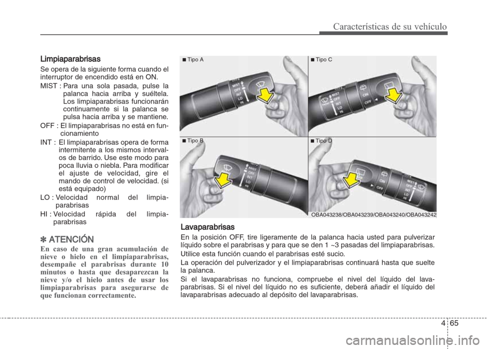 Hyundai Grand i10 2016 Manual del propietario (in Spanish) 465
Características de su vehículo
Limpiaparabrisas
Se opera de la siguiente forma cuando el
interruptor de encendido está en ON.
MIST : Para una sola pasada, pulse la
palanca hacia arriba y suélt Hyundai Grand i10 2016 Manual del propietario (in Spanish) 465
Características de su vehículo
Limpiaparabrisas
Se opera de la siguiente forma cuando el
interruptor de encendido está en ON.
MIST : Para una sola pasada, pulse la
palanca hacia arriba y suélt