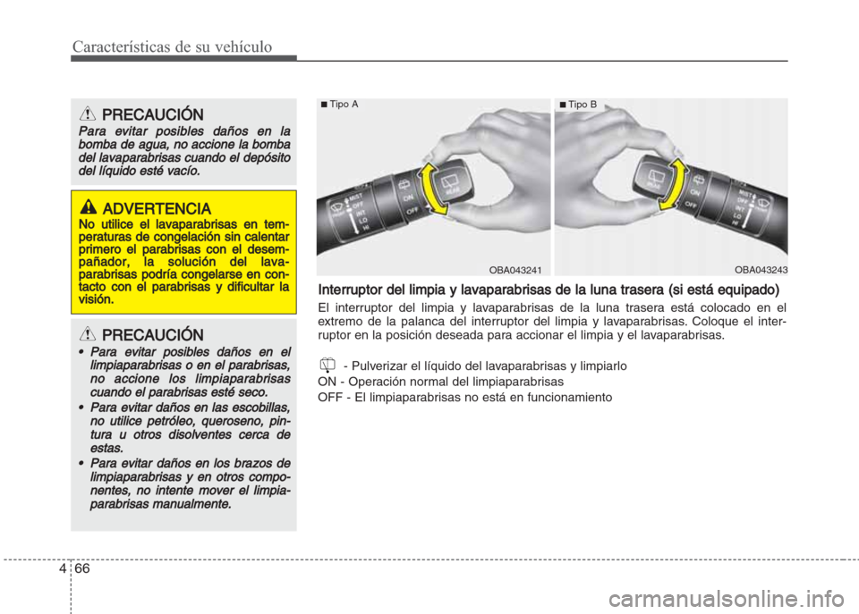 Hyundai Grand i10 2016 Manual del propietario (in Spanish) Características de su vehículo
66 4
PRECAUCIÓN
Para evitar posibles daños en la
bomba de agua, no accione la bomba
del lavaparabrisas cuando el depósi
to
del líquido esté vacío.
ADVERTENCIA
No Hyundai Grand i10 2016 Manual del propietario (in Spanish) Características de su vehículo
66 4
PRECAUCIÓN
Para evitar posibles daños en la
bomba de agua, no accione la bomba
del lavaparabrisas cuando el depósi
to
del líquido esté vacío.
ADVERTENCIA
No