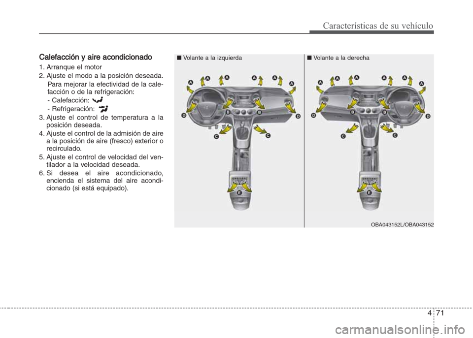 Hyundai Grand i10 2016 Manual del propietario (in Spanish) 471
Características de su vehículo
Calefacción y aire acondicionado
1. Arranque el motor
2. Ajuste el modo a la posición deseada.
Para mejorar la efectividad de la cale-
facción o de la refriger Hyundai Grand i10 2016 Manual del propietario (in Spanish) 471
Características de su vehículo
Calefacción y aire acondicionado
1. Arranque el motor
2. Ajuste el modo a la posición deseada.
Para mejorar la efectividad de la cale-
facción o de la refriger