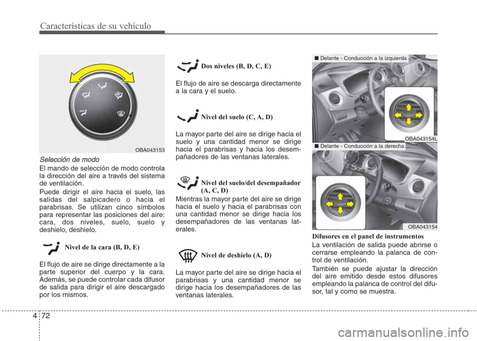 Hyundai Grand i10 2016 Manual del propietario (in Spanish) Características de su vehículo
72 4
Selección de modo
El mando de selección de modo controla
la dirección del aire a través del sistema
de ventilación.
Puede dirigir el aire hacia el suelo, las Hyundai Grand i10 2016 Manual del propietario (in Spanish) Características de su vehículo
72 4
Selección de modo
El mando de selección de modo controla
la dirección del aire a través del sistema
de ventilación.
Puede dirigir el aire hacia el suelo, las