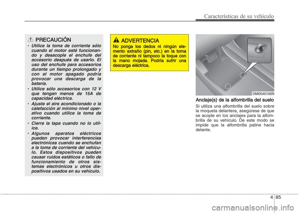 Hyundai Grand i10 2016 Manual del propietario (in Spanish) 485
Características de su vehículo
Anclaje(s) de la alfombrilla del suelo
Si utiliza una alfombrilla del suelo sobre
la moqueta delantera, asegúrese de que
se acople en los anclajes para la alfom-
Hyundai Grand i10 2016 Manual del propietario (in Spanish) 485
Características de su vehículo
Anclaje(s) de la alfombrilla del suelo
Si utiliza una alfombrilla del suelo sobre
la moqueta delantera, asegúrese de que
se acople en los anclajes para la alfom-