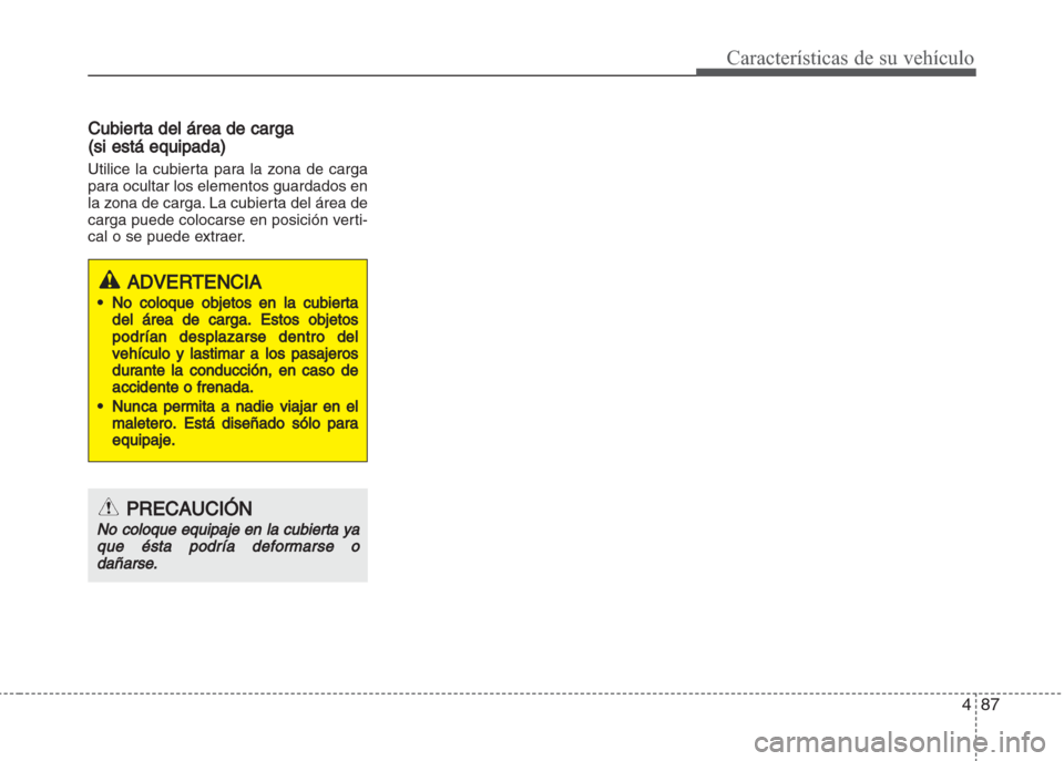 Hyundai Grand i10 2016 Manual del propietario (in Spanish) 487
Características de su vehículo
Cubierta del área de carga
(si está equipada)
Utilice la cubierta para la zona de carga
para ocultar los elementos guardados en
la zona de carga. La cubierta del Hyundai Grand i10 2016 Manual del propietario (in Spanish) 487
Características de su vehículo
Cubierta del área de carga
(si está equipada)
Utilice la cubierta para la zona de carga
para ocultar los elementos guardados en
la zona de carga. La cubierta del