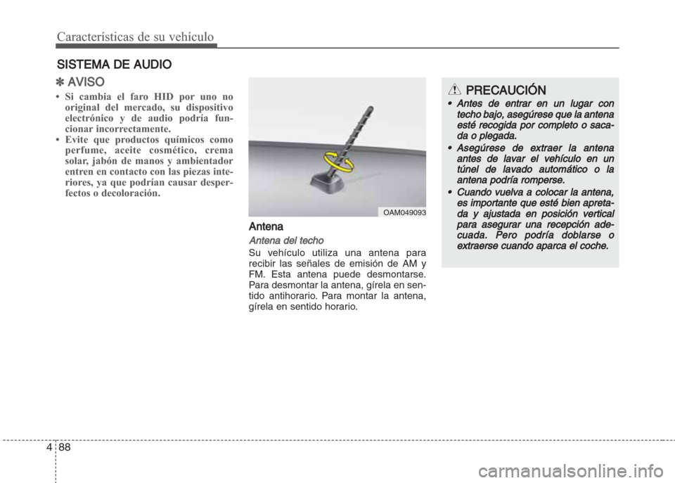 Hyundai Grand i10 2016  Manual del propietario (in Spanish) Características de su vehículo
88 4
✽AVISO
• Si cambia el faro HID por uno no
original del mercado, su dispositivo
electrónico y de audio podría fun-
cionar incorrectamente.
• Evite que prod