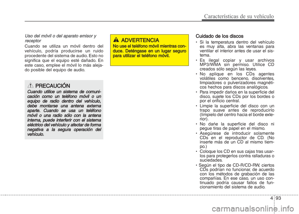 Hyundai Grand i10 2016  Manual del propietario (in Spanish) 493
Características de su vehículo
Uso del móvil o del aparato emisor y
receptor
Cuando se utiliza un móvil dentro del
vehículo, podría producirse un ruido
procedente del sistema de audio. Esto 