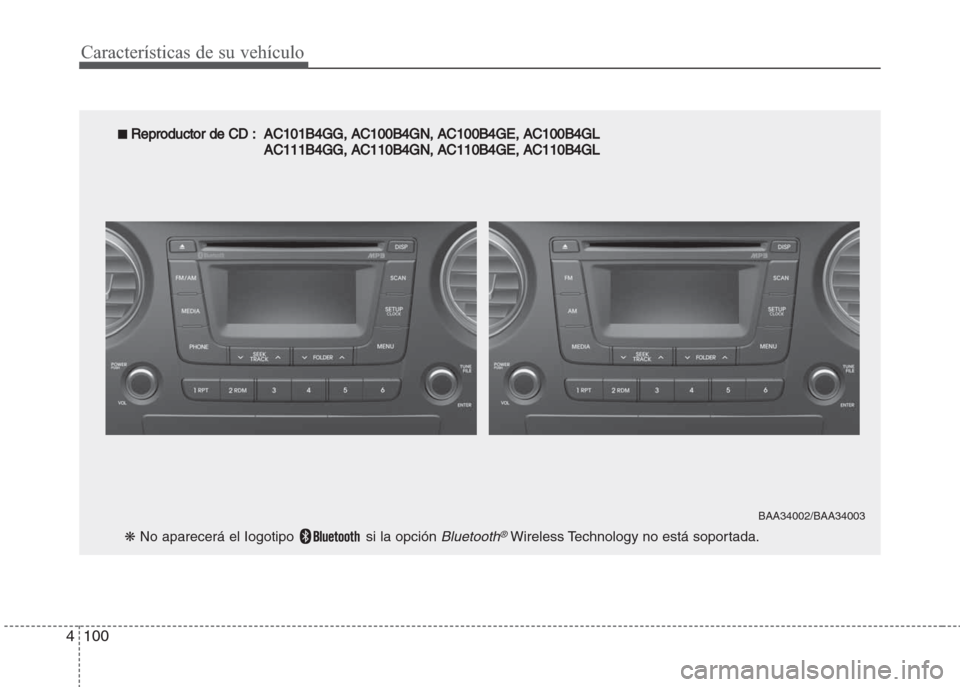 Hyundai Grand i10 2016 Manual del propietario (in Spanish) Características de su vehículo
100 4
■ Reproductor de CD : AC101B4GG, AC100B4GN, AC100B4GE, AC100B4GL
AC111B4GG, AC110B4GN, AC110B4GE, AC110
B4GL
❋ No aparecerá el Iogotipo si la opción Blue Hyundai Grand i10 2016 Manual del propietario (in Spanish) Características de su vehículo
100 4
■ Reproductor de CD : AC101B4GG, AC100B4GN, AC100B4GE, AC100B4GL
AC111B4GG, AC110B4GN, AC110B4GE, AC110
B4GL
❋ No aparecerá el Iogotipo si la opción Blue