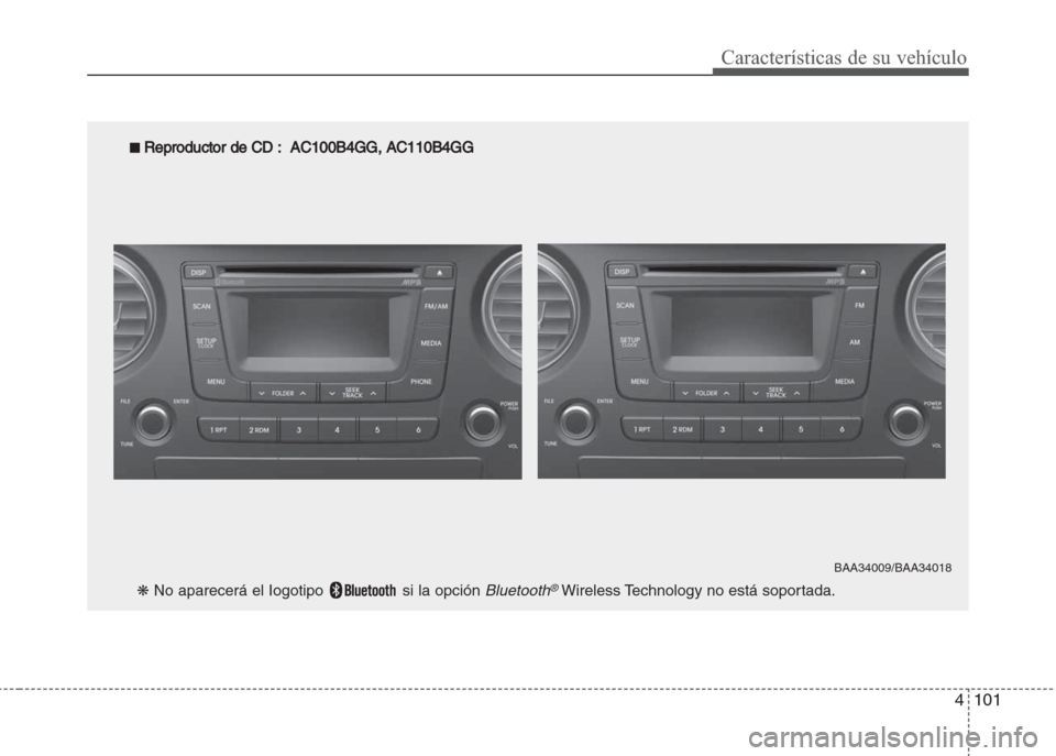Hyundai Grand i10 2016 Manual del propietario (in Spanish) 4101
Características de su vehículo
■ Reproductor de CD : AC100B4GG, AC110B4GG
❋ No aparecerá el Iogotipo si la opción Bluetooth®Wireless Technology no está soportada.
BAA34009/BAA34018 Hyundai Grand i10 2016 Manual del propietario (in Spanish) 4101
Características de su vehículo
■ Reproductor de CD : AC100B4GG, AC110B4GG
❋ No aparecerá el Iogotipo si la opción Bluetooth®Wireless Technology no está soportada.
BAA34009/BAA34018