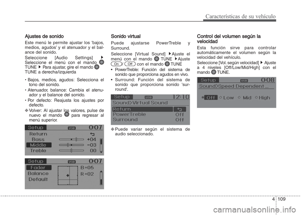 Hyundai Grand i10 2016  Manual del propietario (in Spanish) 4109
Características de su vehículo
Ajustes de sonido
Este menú le permite ajustar los bajos,
medios, agudos’ y el atenuador y el bal-
ance del sonido.
Seleccione [Audio Settings]
Seleccione el 