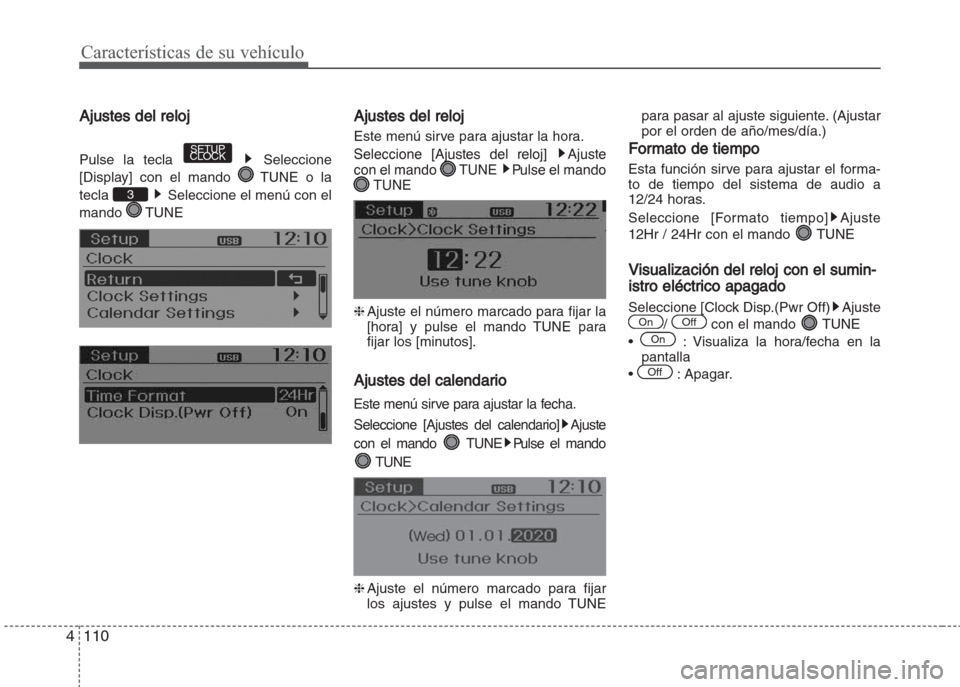 Hyundai Grand i10 2016  Manual del propietario (in Spanish) Características de su vehículo
110 4
Ajustes del reloj
Pulse la tecla Seleccione
[Display] con el mando  TUNE o la
tecla  Seleccione el menú con el
mando TUNE
Ajustes del reloj
Este menú sirve par