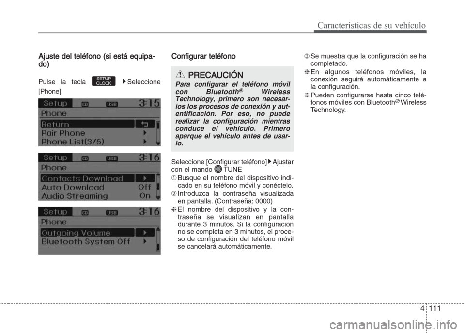 Hyundai Grand i10 2016  Manual del propietario (in Spanish) 4111
Características de su vehículo
Ajuste del teléfono (si está equipa-
do)
Pulse la tecla  Seleccione
[Phone]
Configurar teléfono
Seleccione [Configurar teléfono] Ajustar
con el mando  TUNE
