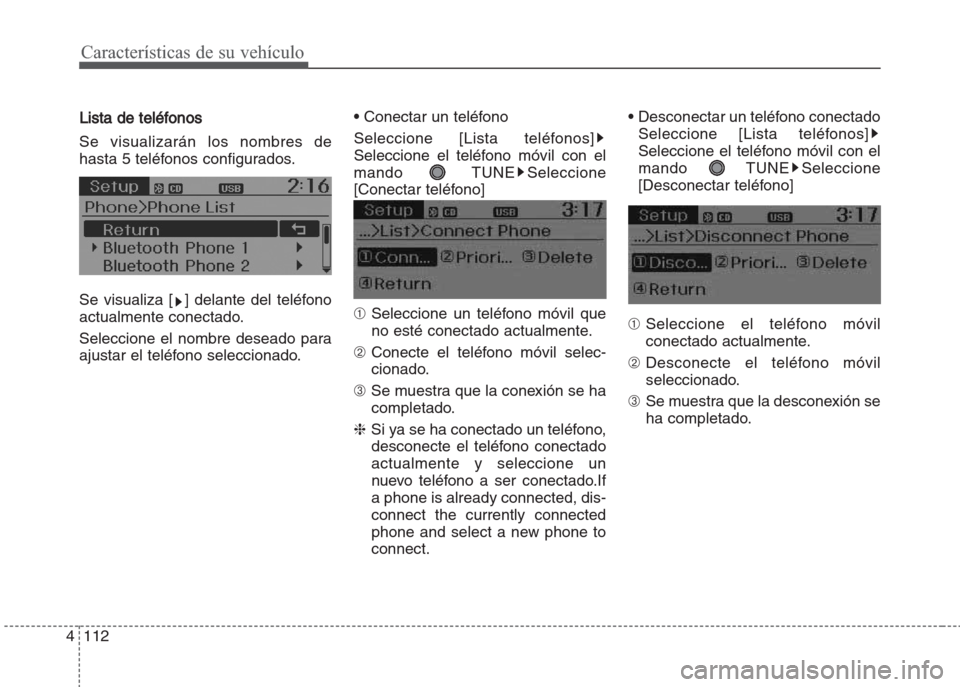 Hyundai Grand i10 2016  Manual del propietario (in Spanish) Características de su vehículo
112 4
Lista de teléfonos
Se visualizarán los nombres de
hasta 5 teléfonos configurados.
Se visualiza [ ] delante del teléfono
actualmente conectado.
Seleccione el 