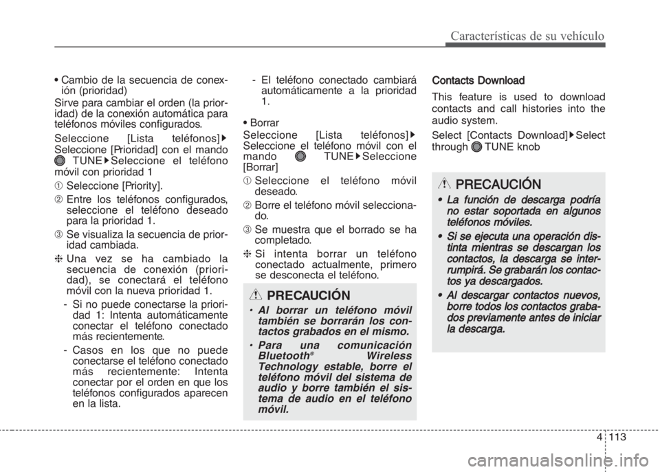 Hyundai Grand i10 2016 Manual del propietario (in Spanish) 4113
Características de su vehículo
• Cambio de la secuencia de conex-
ión (prioridad)
Sirve para cambiar el orden (la prior-
idad) de la conexión automática para
teléfonos móviles configurad Hyundai Grand i10 2016 Manual del propietario (in Spanish) 4113
Características de su vehículo
• Cambio de la secuencia de conex-
ión (prioridad)
Sirve para cambiar el orden (la prior-
idad) de la conexión automática para
teléfonos móviles configurad