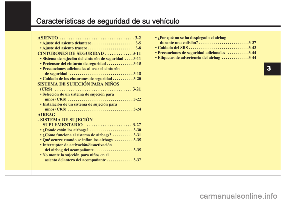 Hyundai Grand i10 2016  Manual del propietario (in Spanish) Características de seguridad de su vehículo
ASIENTO . . . . . . . . . . . . . . . . . . . . . . . . . . . . . . . . . 3-2
• Ajuste del asiento delantero . . . . . . . . . . . . . . . . . . . . . 3