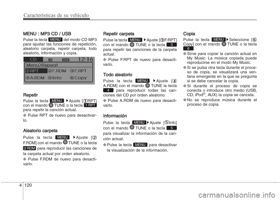 Hyundai Grand i10 2016  Manual del propietario (in Spanish) Características de su vehículo
120 4
MENU : MP3 CD / USB
Pulse la tecla  del modo CD MP3
para ajustar las funciones de repetición,
aleatorio carpeta, repetir carpeta, todo
aleatorio, información y