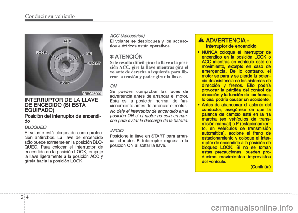 Hyundai Grand i10 2016 Manual del propietario (in Spanish) Conducir su vehículo
4 5
INTERRUPTOR DE LA LLAVE
DE ENCEDIDO (SI ESTÁ
EQUIPADO)
Posición del interruptor de encendi-
do
BLOQUEO
El volante está bloqueado como protec-
ción antirrobos. La llave de Hyundai Grand i10 2016 Manual del propietario (in Spanish) Conducir su vehículo
4 5
INTERRUPTOR DE LA LLAVE
DE ENCEDIDO (SI ESTÁ
EQUIPADO)
Posición del interruptor de encendi-
do
BLOQUEO
El volante está bloqueado como protec-
ción antirrobos. La llave de