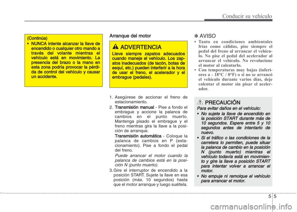 Hyundai Grand i10 2016 Manual del propietario (in Spanish) 55
Conducir su vehículo
Arranque del motor
1. Asegúrese de accionar el freno de
estacionamiento.
2.
Transmisión manual- Pise a fondo el
embrague y accione la palanca de
cambios en el punto muerto.
Hyundai Grand i10 2016 Manual del propietario (in Spanish) 55
Conducir su vehículo
Arranque del motor
1. Asegúrese de accionar el freno de
estacionamiento.
2.
Transmisión manual- Pise a fondo el
embrague y accione la palanca de
cambios en el punto muerto.
