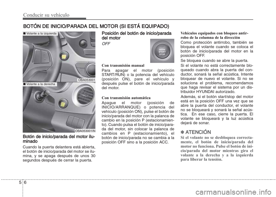Hyundai Grand i10 2016 Manual del propietario (in Spanish) Conducir su vehículo
6 5
Botón de inicio/parada del motor ilu-
minado
Cuando la puerta delantera está abierta,
el botón de inicio/parada del motor se ilu-
mina, y se apaga después de unos 30
segu Hyundai Grand i10 2016 Manual del propietario (in Spanish) Conducir su vehículo
6 5
Botón de inicio/parada del motor ilu-
minado
Cuando la puerta delantera está abierta,
el botón de inicio/parada del motor se ilu-
mina, y se apaga después de unos 30
segu