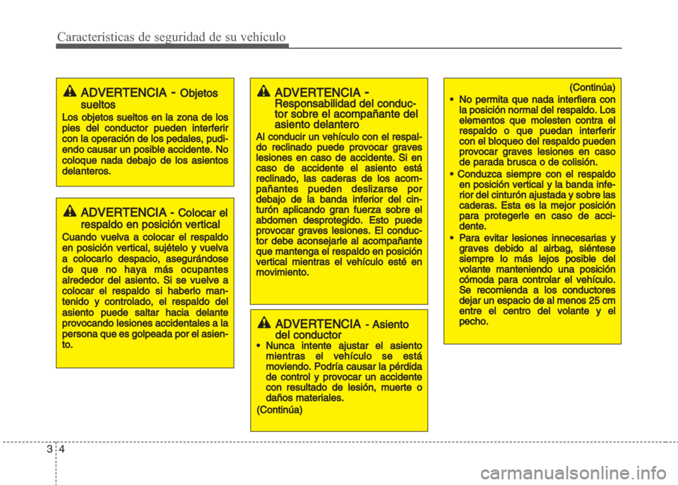 Hyundai Grand i10 2016  Manual del propietario (in Spanish) Características de seguridad de su vehículo
4 3
ADVERTENCIA- Asiento
del conductor
•Nunca intente ajustar el asiento
mientras el vehículo se está
moviendo. Podría causar la pérdida
de con
trol