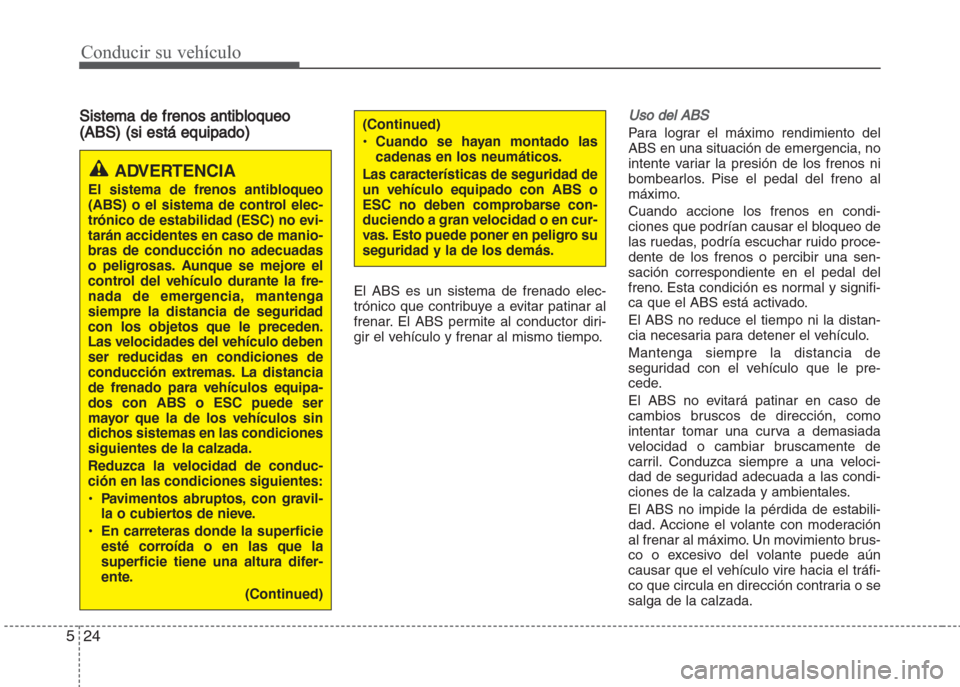 Hyundai Grand i10 2016 Manual del propietario (in Spanish) Conducir su vehículo
24 5
Sistema de frenos antibloqueo
(ABS) (si está equipado)
El ABS es un sistema de frenado elec-
trónico que contribuye a evitar patinar al
frenar. El ABS permite al conductor Hyundai Grand i10 2016 Manual del propietario (in Spanish) Conducir su vehículo
24 5
Sistema de frenos antibloqueo
(ABS) (si está equipado)
El ABS es un sistema de frenado elec-
trónico que contribuye a evitar patinar al
frenar. El ABS permite al conductor