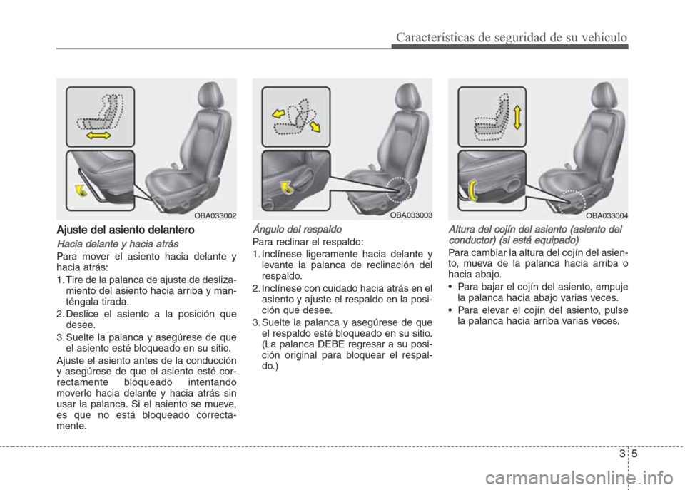Hyundai Grand i10 2016 Manual del propietario (in Spanish) 35
Características de seguridad de su vehículo
Ajuste del asiento delantero
Hacia delante y hacia atrás
Para mover el asiento hacia delante y
hacia atrás:
1. Tire de la palanca de ajuste de desliz Hyundai Grand i10 2016 Manual del propietario (in Spanish) 35
Características de seguridad de su vehículo
Ajuste del asiento delantero
Hacia delante y hacia atrás
Para mover el asiento hacia delante y
hacia atrás:
1. Tire de la palanca de ajuste de desliz