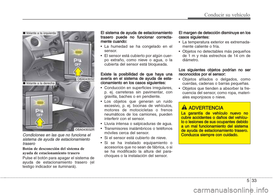 Hyundai Grand i10 2016 Manual del propietario (in Spanish) 533
Conducir su vehículo
Condiciones en las que no funciona el
sistema de ayuda de estacionamiento
trasero
Botón de desconexión del sistema de
ayuda de estacionamiento trasero
Pulse el botón para Hyundai Grand i10 2016 Manual del propietario (in Spanish) 533
Conducir su vehículo
Condiciones en las que no funciona el
sistema de ayuda de estacionamiento
trasero
Botón de desconexión del sistema de
ayuda de estacionamiento trasero
Pulse el botón para