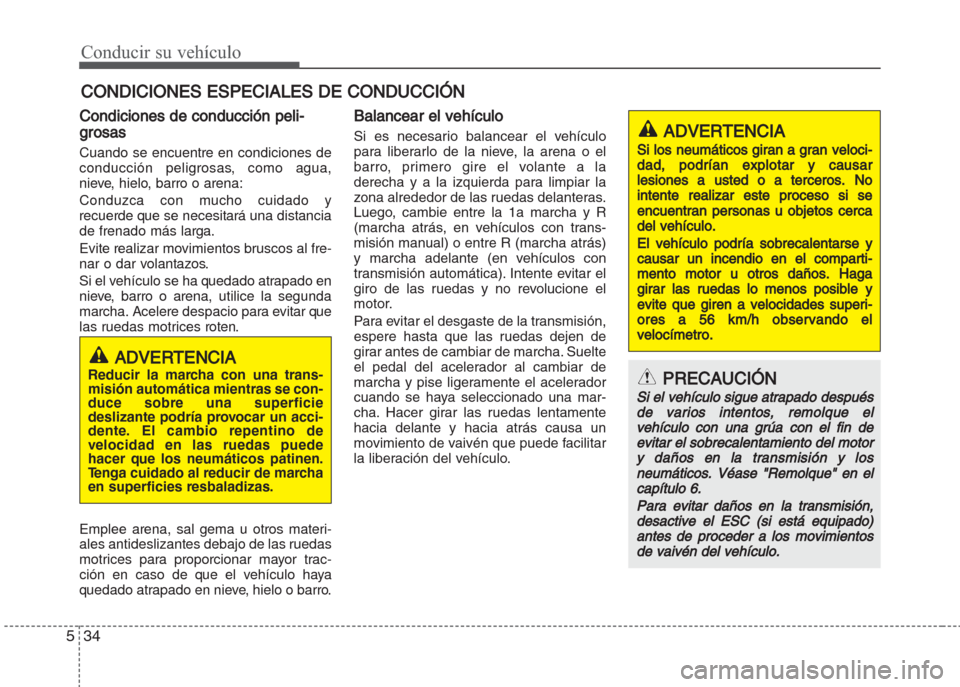 Hyundai Grand i10 2016 Manual del propietario (in Spanish) Conducir su vehículo
34 5
Condiciones de conducción peli-
grosas
Cuando se encuentre en condiciones de
conducción peligrosas, como agua,
nieve, hielo, barro o arena:
Conduzca con mucho cuidado y
re Hyundai Grand i10 2016 Manual del propietario (in Spanish) Conducir su vehículo
34 5
Condiciones de conducción peli-
grosas
Cuando se encuentre en condiciones de
conducción peligrosas, como agua,
nieve, hielo, barro o arena:
Conduzca con mucho cuidado y
re
