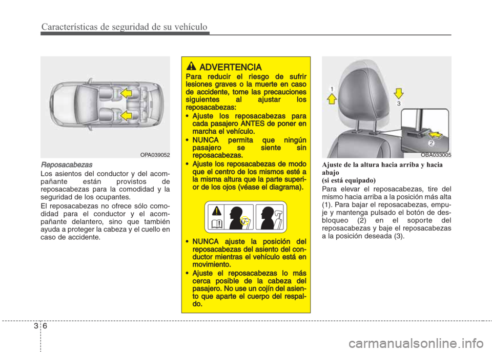 Hyundai Grand i10 2016  Manual del propietario (in Spanish) Características de seguridad de su vehículo
6 3
Reposacabezas
Los asientos del conductor y del acom-
pañante están provistos de
reposacabezas para la comodidad y la
seguridad de los ocupantes.
El 